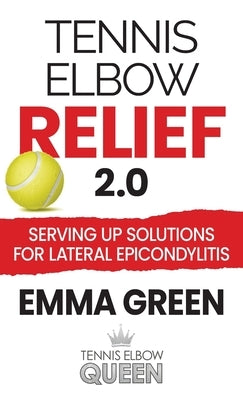 Tennis Elbow Relief 2.0: Serving up solutions for lateral epicondylitis by Green, Emma