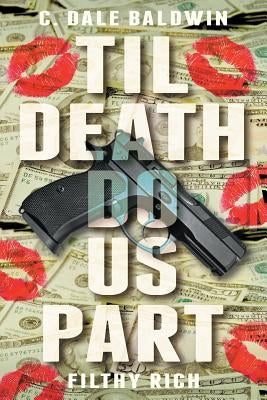 Til Death Do Us Part: Filthy Rich by Baldwin, C. Dale