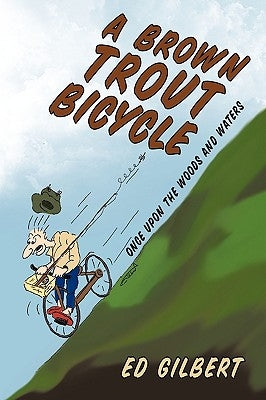 A Brown Trout Bicycle: Once Upon the Woods and Waters by Gilbert, Ed