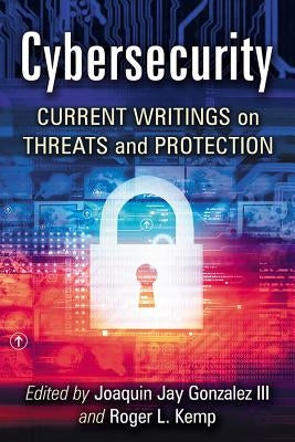 Cybersecurity: Current Writings on Threats and Protection by Gonzalez, Joaquin Jay