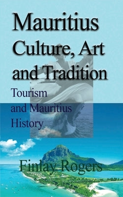 Mauritius Culture, Art and Tradition: Tourism and Mauritius History by Rogers, Finlay