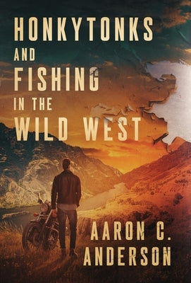 Honkytonks and Fishing in the Wild West by Anderson, Aaron C.