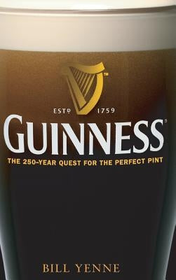 Guinness: The 250 Year Quest for the Perfect Pint by Yenne, Bill