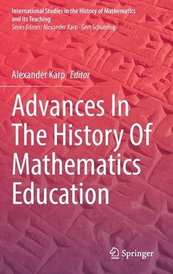 Advances in the History of Mathematics Education by Karp, Alexander