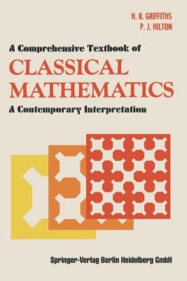 A Comprehensive Textbook of Classical Mathematics: A Contemporary Interpretation by Griffiths, H. B.