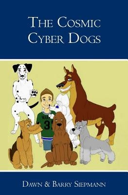 The Cosmic Cyber Dogs by Siepmann, Dawn &. Barry