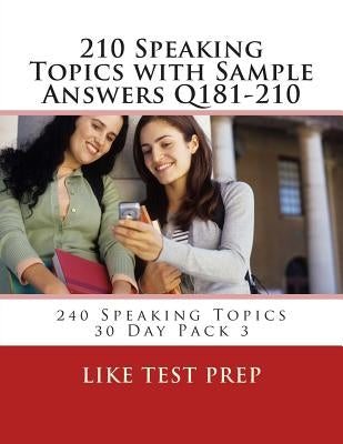 210 Speaking Topics with Sample Answers Q181-210: 240 Speaking Topics 30 Day Pack 3 by Prep, Like Test