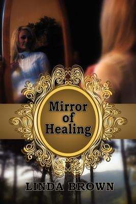 Mirror of Healing by Brown, Linda