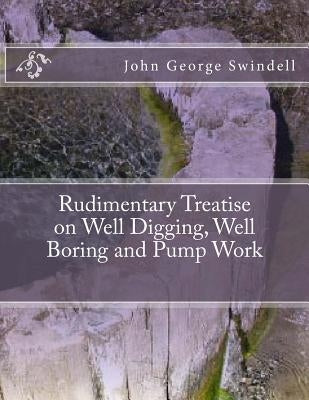 Rudimentary Treatise on Well Digging, Well Boring and Pump Work by Chambers, Roger