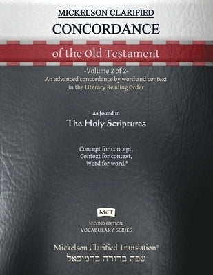 Mickelson Clarified Concordance of the Old Testament, MCT: -Volume 2 of 2- An advanced concordance by word and context in the Literary Reading Order by Mickelson, Jonathan K.