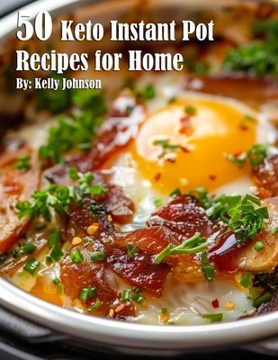 50 Keto Instant Pot Recipes for Home by Johnson, Kelly