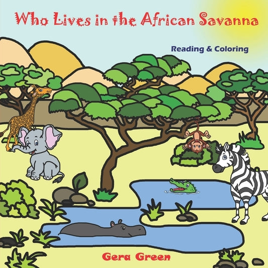 Who Lives in the African Savanna: Animals Reading and Coloring Books Series. Color and Read story. Facts and pictures of elephant, crocodile, hippo, z by Green, Gera