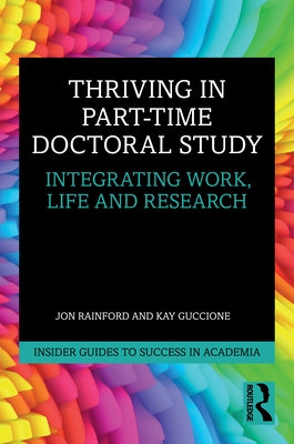 Thriving in Part-Time Doctoral Study: Integrating Work, Life and Research by Rainford, Jon