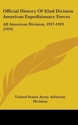 Official History Of 82nd Division American Expeditionary Forces: All American Division, 1917-1919 (1919) by United States Army Airborne Division