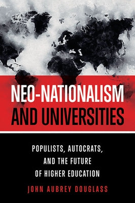 Neo-Nationalism and Universities: Populists, Autocrats, and the Future of Higher Education by Douglass, John Aubrey