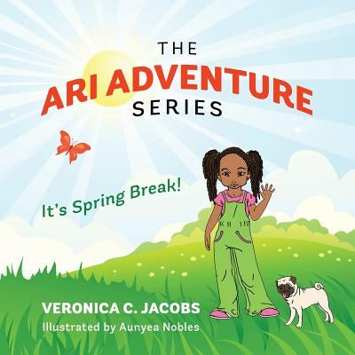 The Ari Adventure Series: It's Spring Break! by Jacobs, Veronica C.