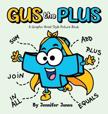 Gus the Plus: A Graphic Novel Style Picture Book About Adding Fun to Every Sum by Jones, Jennifer