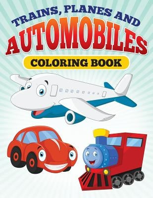 Planes and Trains and Automoblies: Coloring Book of trains, planes and automobiles! by Bellinger, M. R.