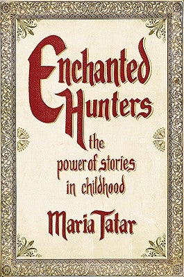 Enchanted Hunters: The Power of Stories in Childhood by Tatar, Maria