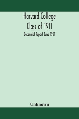 Harvard College Class of 1911; Decennial Report June 1921 by Unknown