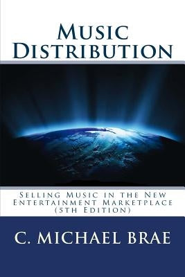 Music Distribution: Selling Music in the New Entertainment Marketplace by Brae, C. Michael