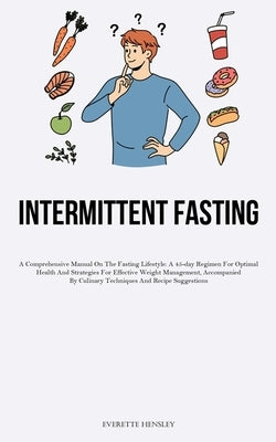 23> Intermittent Fasting: A Comprehensive Manual On The Fasting Lifestyle: A 45-day Regimen For Optimal Health And Strategies For Effective Weig by Hensley, Everette