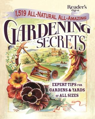 1519 All-Natural, All-Amazing Gardening Secrets: Expert Tips for Gardens and Yards of All Sizes by Editors of Reader's Digest