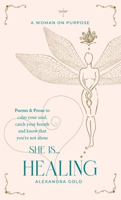 She is... Healing: Poems & Prose to calm your soul, catch your breath and know that you're not alone by Gold, Alexandra