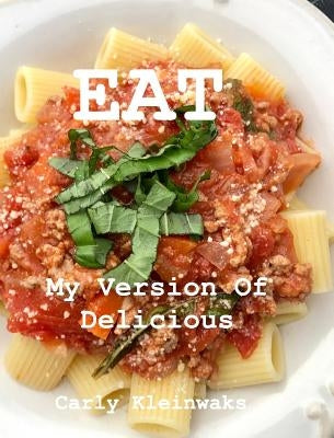 Eat: My Version of Delicious by Kleinwaks, Carly