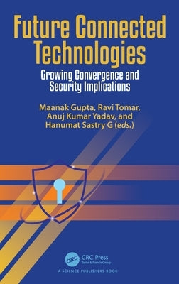 Future Connected Technologies: Growing Convergence and Security Implications by Gupta, Maanak