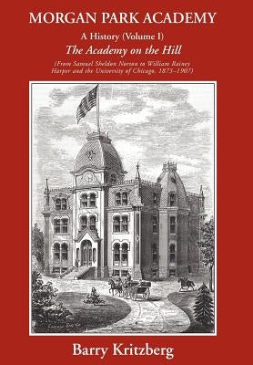 Morgan Park Academy: A History (Volume I) by Kritzberg, Barry