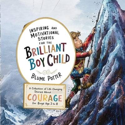 Inspiring And Motivational Stories For The Brilliant Boy Child: A Collection of Life Changing Stories about Courage for Boys Age 3 to 8 by Potter, Blume