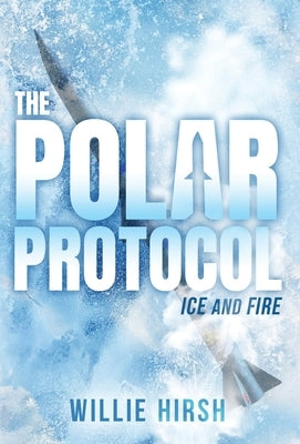 The Polar Protocol: Ice and Fire by Hirsh, Willie