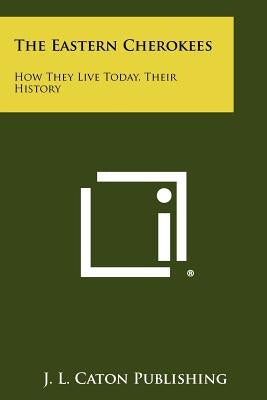 The Eastern Cherokees: How They Live Today, Their History by J. L. Caton Publishing