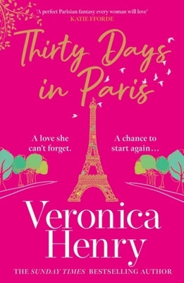 Thirty Days in Paris: The Gorgeously Escapist, Romantic and Uplifting New Novel from the Sunday Times Bestselling Author by Henry, Veronica