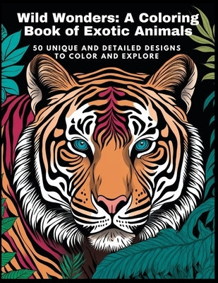 Wild Wonders: A Coloring Book of Exotic Animals: 50 Unique and Detailed Designs to Color and Explore by Williams, Izabella White