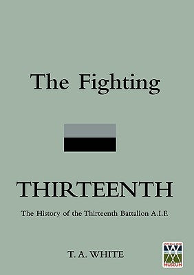 FIGHTING THIRTEENTHThe History of the Thirteenth Battalion A.I.F. by White, Captain Thomas a.