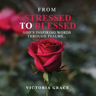 From Stressed to Blessed: God's Inspiring Words Through Psalms by Grace, Victoria