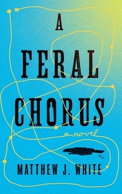 A Feral Chorus by White, Matthew J.