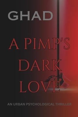 A Pimp's Dark Love: An Urban Psychological Thriller by Ghad