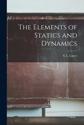 The Elements of Statics and Dynamics by Loney, S. L. (Sidney Luxton) 1860-1939