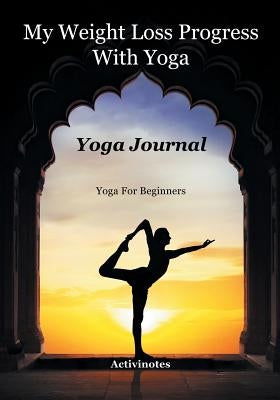 My Weight Loss Progress With Yoga - Yoga Journal: Yoga For Beginners by Activibooks