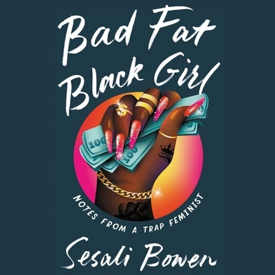 Bad Fat Black Girl Lib/E: Notes from a Trap Feminist by Bowen, Sesali