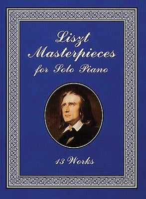 Liszt Masterpieces for Solo Piano: 13 Works by Liszt, Franz