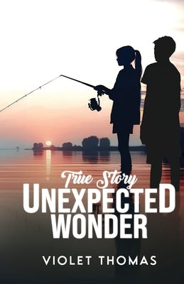 True Story, Unexpected Wonder: God And Jesus As Our Guiding Light We Prevail by Thomas, Antrone A.