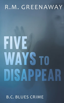 Five Ways to Disappear by Greenaway, R. M.