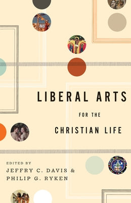 Liberal Arts for the Christian Life by Davis, Jeffry C.