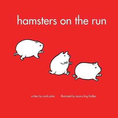 Hamsters on the Run: A book about what hamsters do written by 5 year old Miah Pluta and illustrated by Jessica Findley by Findley, Jessica