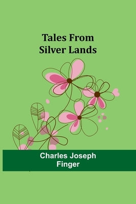 Tales from silver lands by Finger, Charles Joseph