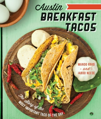 Austin Breakfast Tacos: The Story of the Most Important Taco of the Day by Rayo, Mando